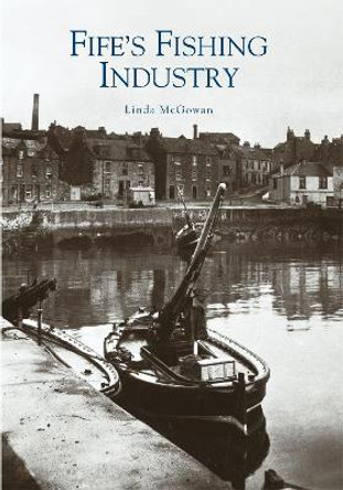 Fife's Fishing Industry by Linda McGowan 9780752427959