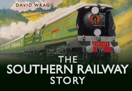 The Southern Railway Story by David Wragg 9780752488042