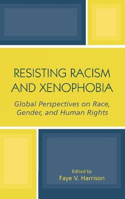 Resisting Racism and Xenophobia: Global Perspectives on Race, Gender, and Human Rights by Faye V. Harrison 9780759104815
