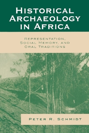 Historical Archaeology in Africa: Representation, Social Memory, and Oral Traditions by Peter R. Schmidt 9780759109650