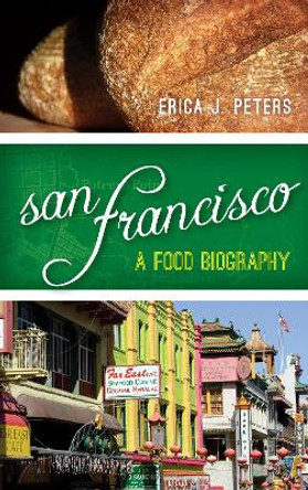 San Francisco: A Food Biography by Erica J. Peters 9780759121515