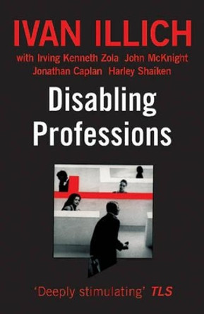 Disabling Professions by Ivan Illich 9780714525105