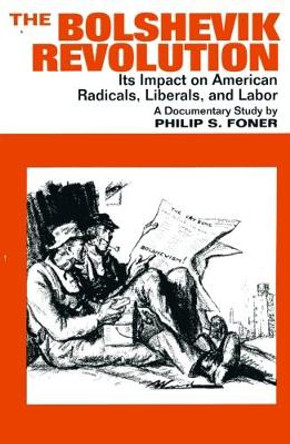 The Bolshevik Revolution: Its Impact on American Radicals, Liberals and Labor by Philip S. Foner 9780717807567