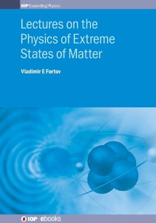 Lectures on the Physics of Extreme States of Matter by Vladimir E Fortov 9780750321266