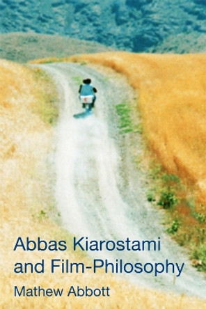 Abbas Kiarostami and Film-Philosophy by Mathew Abbott 9780748699902