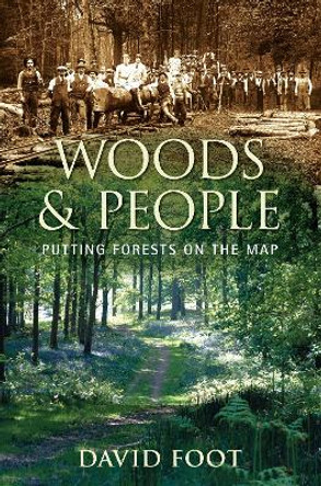 Woods and People: Putting Forests on the Map by David Foot 9780752452784