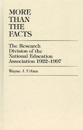 More Than The Facts: The Research Division of the National Education Association, 1922-1997 by Wayne J. Urban 9780761809302