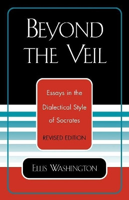 Beyond the Veil: Essays in the Dialectical Style of Socrates by Ellis Washington 9780761827283