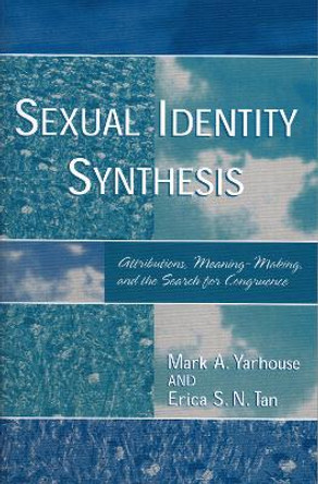 Sexual Identity Synthesis: Attributions, Meaning-Making, and the Search for Congruence by Erica S.N. Tan 9780761829843