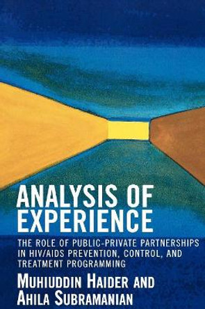 Analysis of Experience: The Role of Public-Private Partnerships in HIV/AIDS Prevention, Control, and Treatment Programming by Muhiuddin Haider 9780761829607