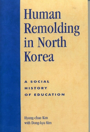 Human Remolding in North Korea: A Social History of Education by Hyung-Chan Robert H. Kim 9780761831730