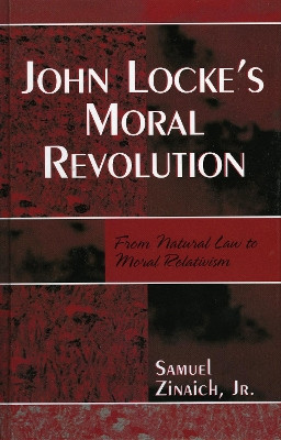 John Locke's Moral Revolution: From Natural Law to Moral Relativism by Samuel Zinaich 9780761833741