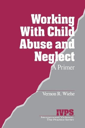 Working with Child Abuse and Neglect: A Primer by Vernon R. Wiehe 9780761903499