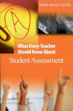 What Every Teacher Should Know About Student Assessment by Donna E. Walker Tileston 9780761931232