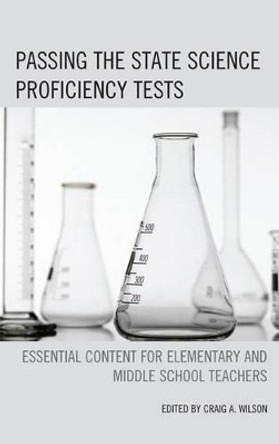 Passing the State Science Proficiency Tests: Essential Content for Elementary and Middle School Teachers by Craig A. Wilson 9780761862635