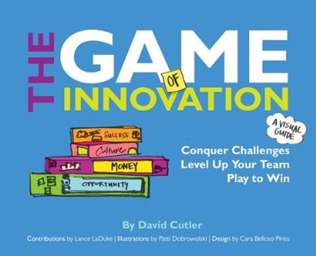 The Game of Innovation: Gamify Challenges, Level Up Your Team, and Play to Win by David Cutler