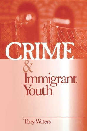 Crime and Immigrant Youth by Anthony &quot;Tony&quot; Waters 9780761916857