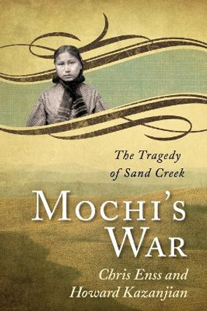 Mochi's War: The Tragedy of Sand Creek by Chris Enss 9780762760770