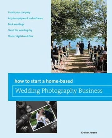 How to Start a Home-based Wedding Photography Business by Kristen Jensen 9780762773411