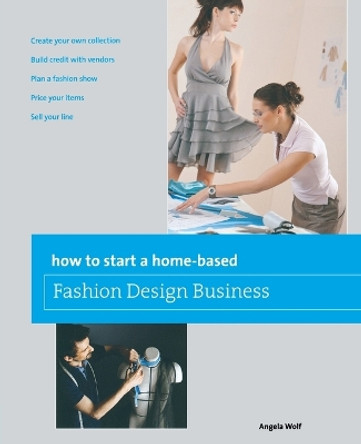 How to Start a Home-based Fashion Design Business by Angela Wolf 9780762778775