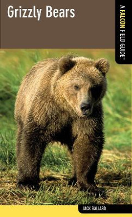 Grizzly Bears: A Falcon Field Guide by Jack Ballard 9780762780037