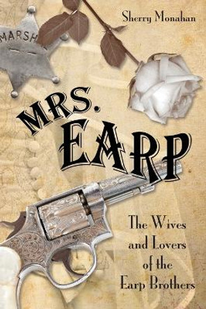 Mrs. Earp: The Wives And Lovers Of The Earp Brothers by Sherry Monahan 9780762788354