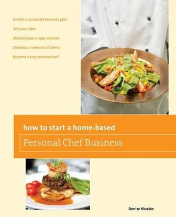 How to Start a Home-based Personal Chef Business by Denise Vivaldo 9780762763665