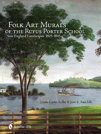 Folk Art Murals of the Rufus Porter School: New England Landscapes: 1825-1845 by Linda Carter Lefko 9780764337253