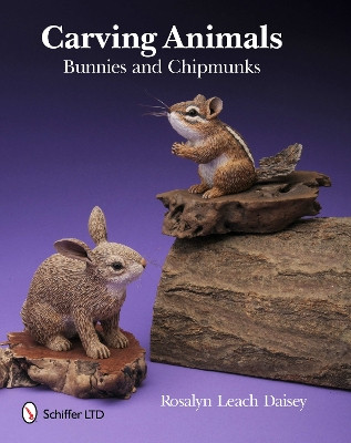Carving Animals -- Bunnies and Chipmunks by Rosalyn Leach Daisey 9780764338854