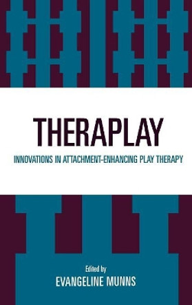 Theraplay: Innovations in Attachment-Enhancing Play Therapy by Evangeline Munns 9780765702272