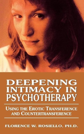 Deepening Intimacy in Psychotherapy: Using the Erotic Transference and Countertransference by Florence Rosiello 9780765702654