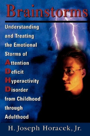 Brainstorms: Understanding and Treating Emotional Storms of ADHD from Childhood through Adulthood by Joseph H. Horacek 9780765702838