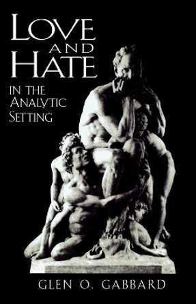Love and Hate in the Analytic Setting by Glen O. Gabbard 9780765702913