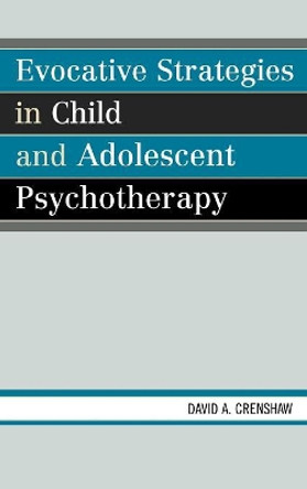 Evocative Strategies in Child and Adolescent Psychotherapy by David A. Crenshaw 9780765704146