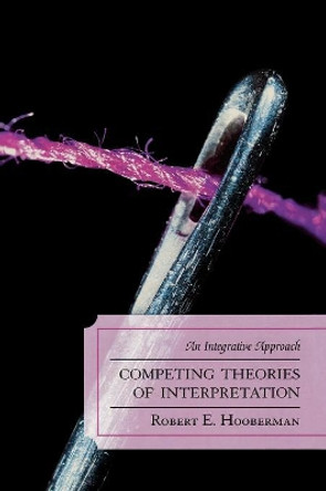 Competing Theories of Interpretation: An Integrative Approach by Robert E. Hooberman 9780765705587