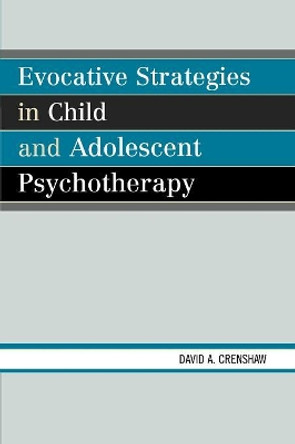 Evocative Strategies in Child and Adolescent Psychotherapy by David A. Crenshaw 9780765705808