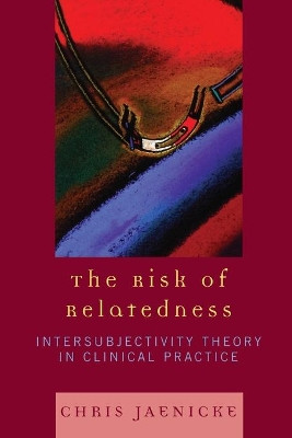 The Risk of Relatedness: Intersubjectivity Theory in Clinical Practice by Chris Jaenicke 9780765705600