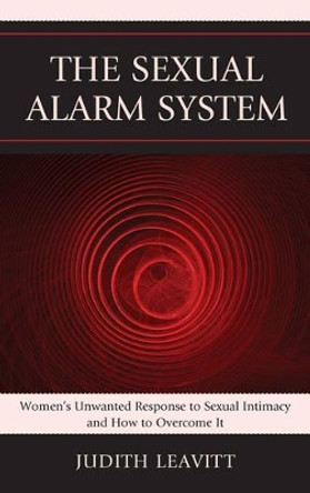 The Sexual Alarm System: Women's Unwanted Response to Sexual Intimacy and How to Overcome It by Judith Leavitt 9780765709158