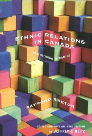 Ethnic Relations in Canada: Institutional Dynamics: Volume 219 by Raymond Breton 9780773529571