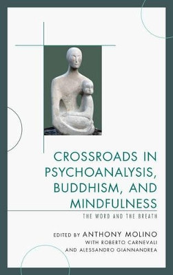 Crossroads in Psychoanalysis, Buddhism, and Mindfulness: The Word and the Breath by Anthony Molino 9780765709370