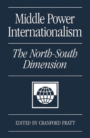 Middle Power Internationalism: The North-South Dimension by Cranford Pratt 9780773507258