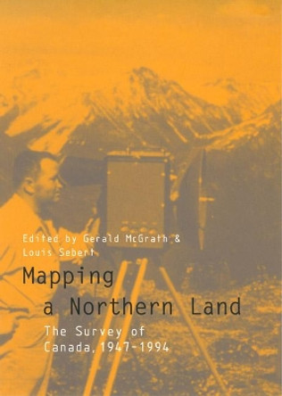 Mapping a Northern Land: The Survey of Canada, 1947-1994 by Gerald McGrath 9780773516892