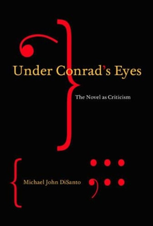 Under Conrad's Eyes: The Novel as Criticism: Volume 47 by Michael John DiSanto 9780773535107