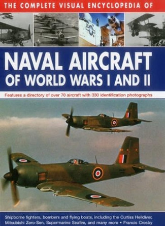 Complete Visual Encyclopedia of Naval Aircraft of World Wars I and Ii by Francis Crosby 9780754830566