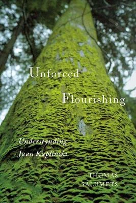 Unforced Flourishing: Understanding Jaan Kaplinski by Thomas Salumets 9780773543720