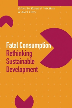 Fatal Consumption: Rethinking Sustainable Development by Robert Woollard 9780774807869