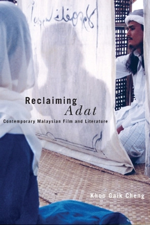 Reclaiming Adat: Contemporary Malaysian Film and Literature by Khoo Gaik Cheng 9780774811736