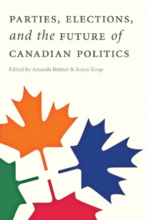 Parties, Elections, and the Future of Canadian Politics by Amanda Bittner 9780774824095