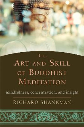 The Art and Skill of Buddhist Meditation: Mindfulness, Concentration, and Insight by Richard Shankman