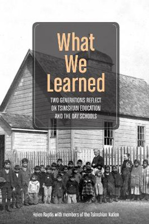 What We Learned: Two Generations Reflect on Tsimshian Education and the Day Schools by Helen Raptis 9780774830201